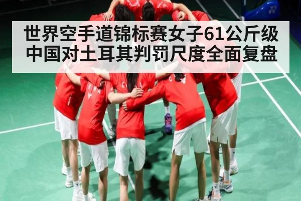 世界空手道锦标赛女子61公斤级中国对土耳其判罚尺度全面复盘